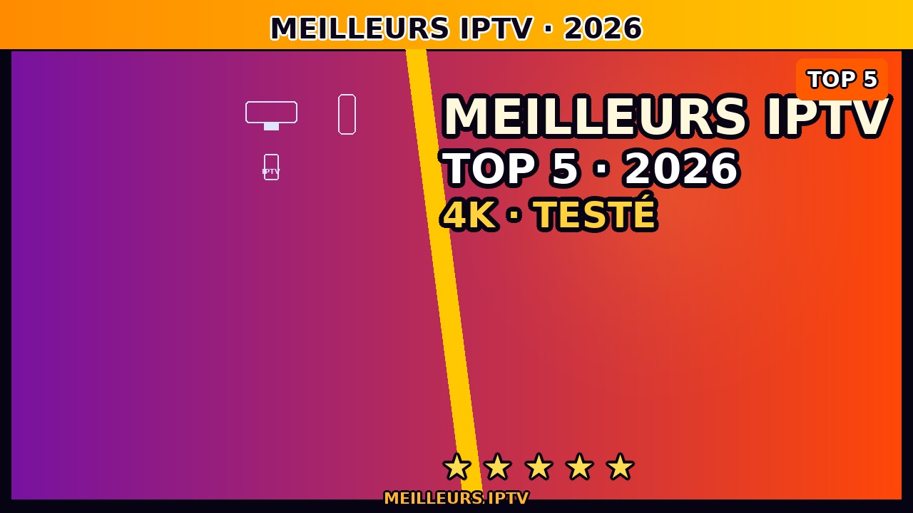 Meilleurs IPTV France juin 2026 — Top 5 Fournisseurs Premium Comparés
